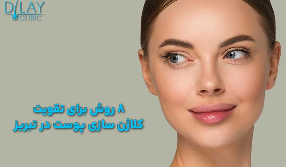 8 روش برای تقویت کلاژن سازی پوست در تبریز